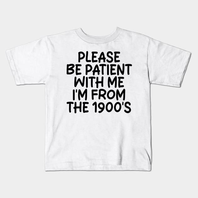 PLEASE BE PATIENT WITH ME I'M FROM THE 1900S Kids T-Shirt by mdr design